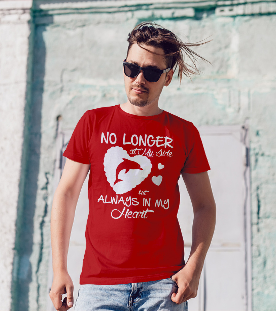 NO LONGER At My Side But ALWAYS IN MY Heart Dolphine Lover T-Shirt