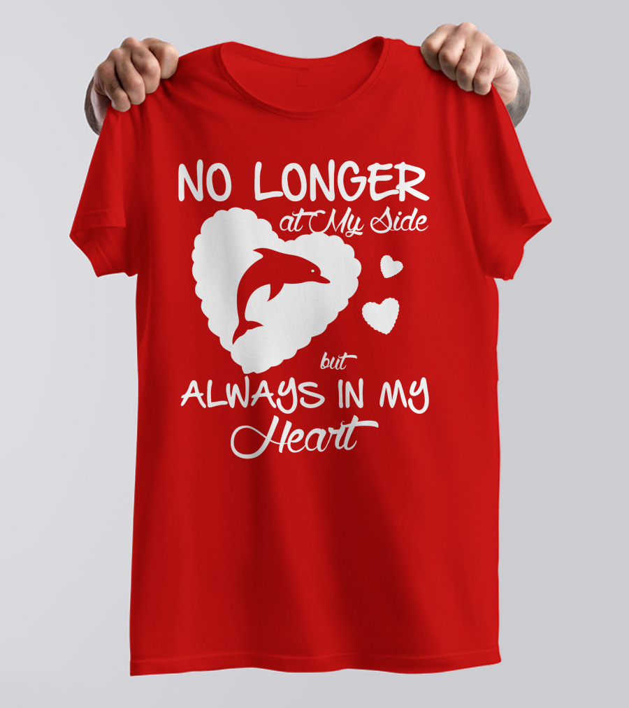 NO LONGER At My Side But ALWAYS IN MY Heart Dolphine Lover T-Shirt