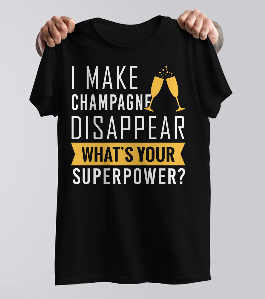I Make Champagne Disappear What's Your Superpower? T-Shirt
