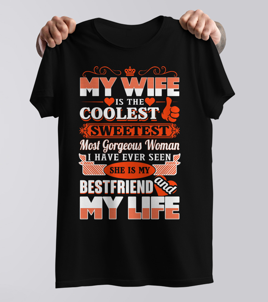 MY WIFE IS THE COOLEST SWEETEST MOST GORGEOUS WOMAN SHE IS MY BESTFRIEND AND MY LIFE T-Shirt