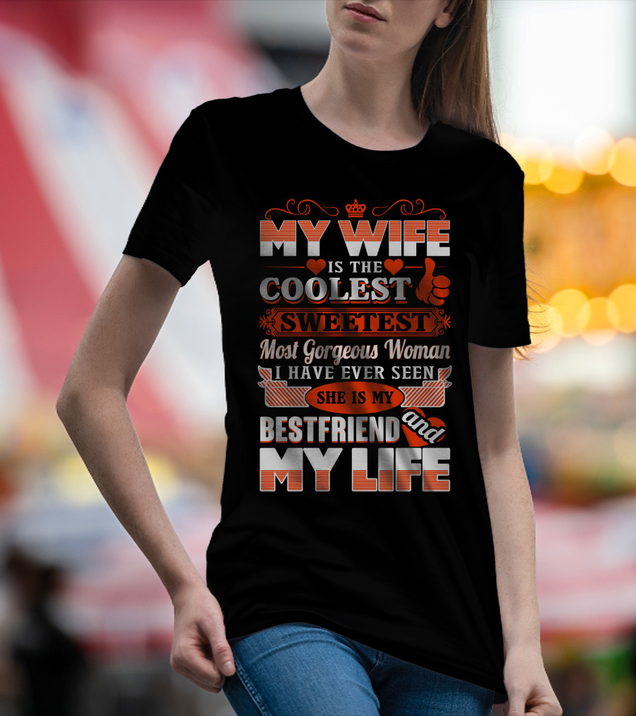 MY WIFE IS THE COOLEST SWEETEST MOST GORGEOUS WOMAN SHE IS MY BESTFRIEND AND MY LIFE T-Shirt