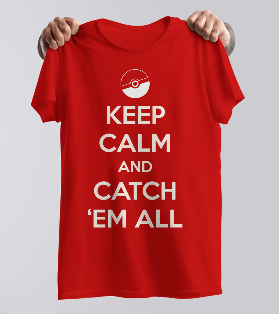 KEEP CALM AND CATCH 'EM ALL T-Shirt