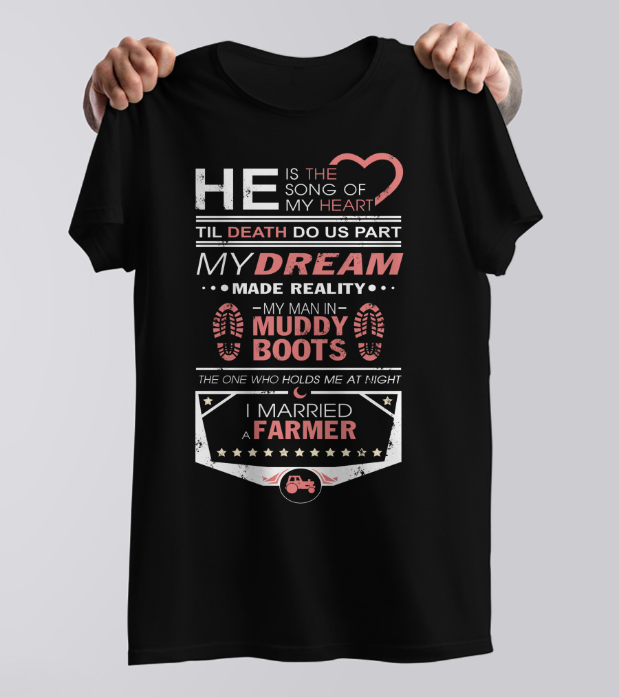 HE IS THE SONG OF MY HEART TIL DEATH DO US PART MY DREAM MADE REALITY MY MAN IN MUDDY BOOTS THE ONE WHO HOLDS ME AT NIGHT I MARRIED A FARMER T-Shirt
