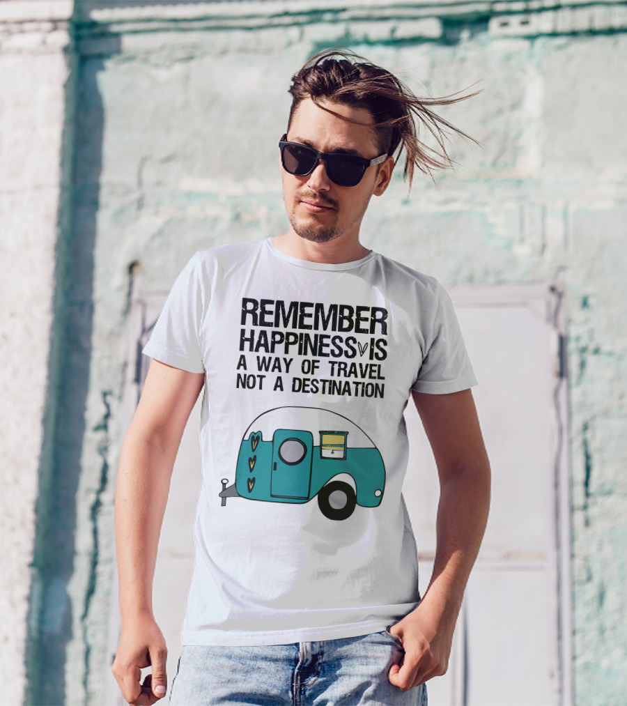 REMEMBER HAPPINESS IS A WAY OF TRAVEL NOT A DESTINATION T-Shirt