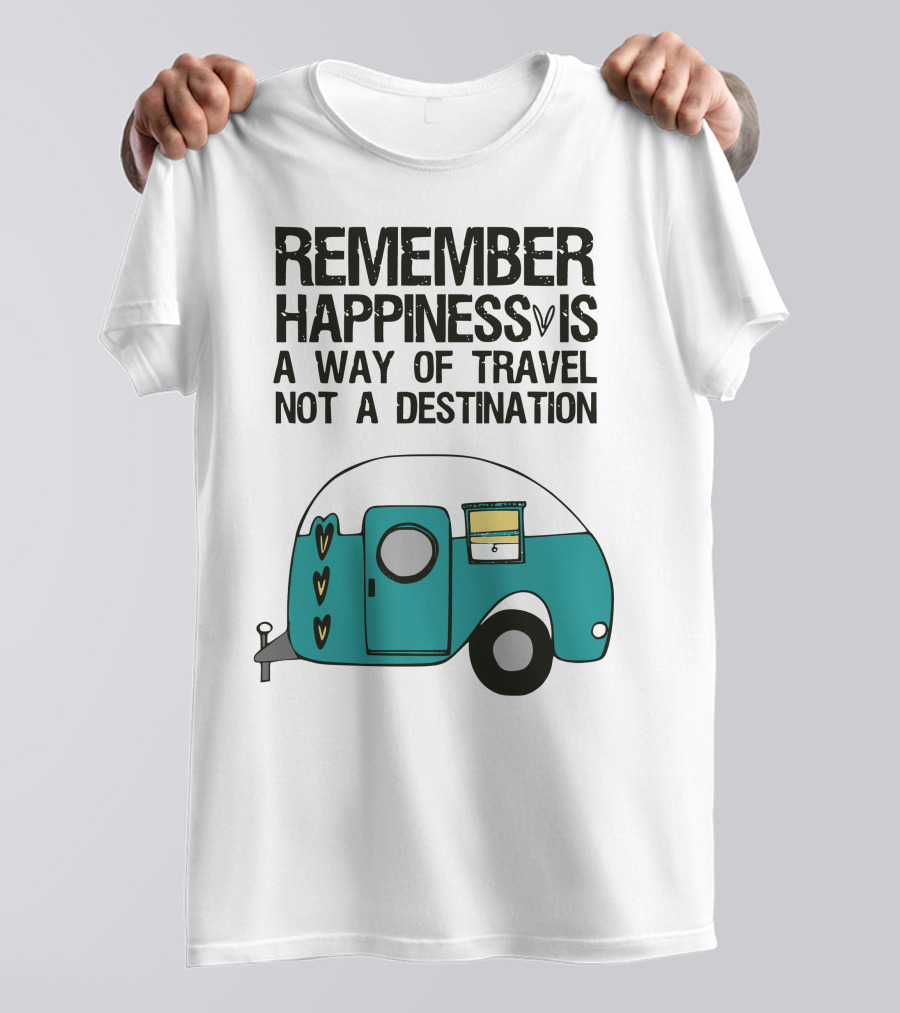 REMEMBER HAPPINESS IS A WAY OF TRAVEL NOT A DESTINATION T-Shirt