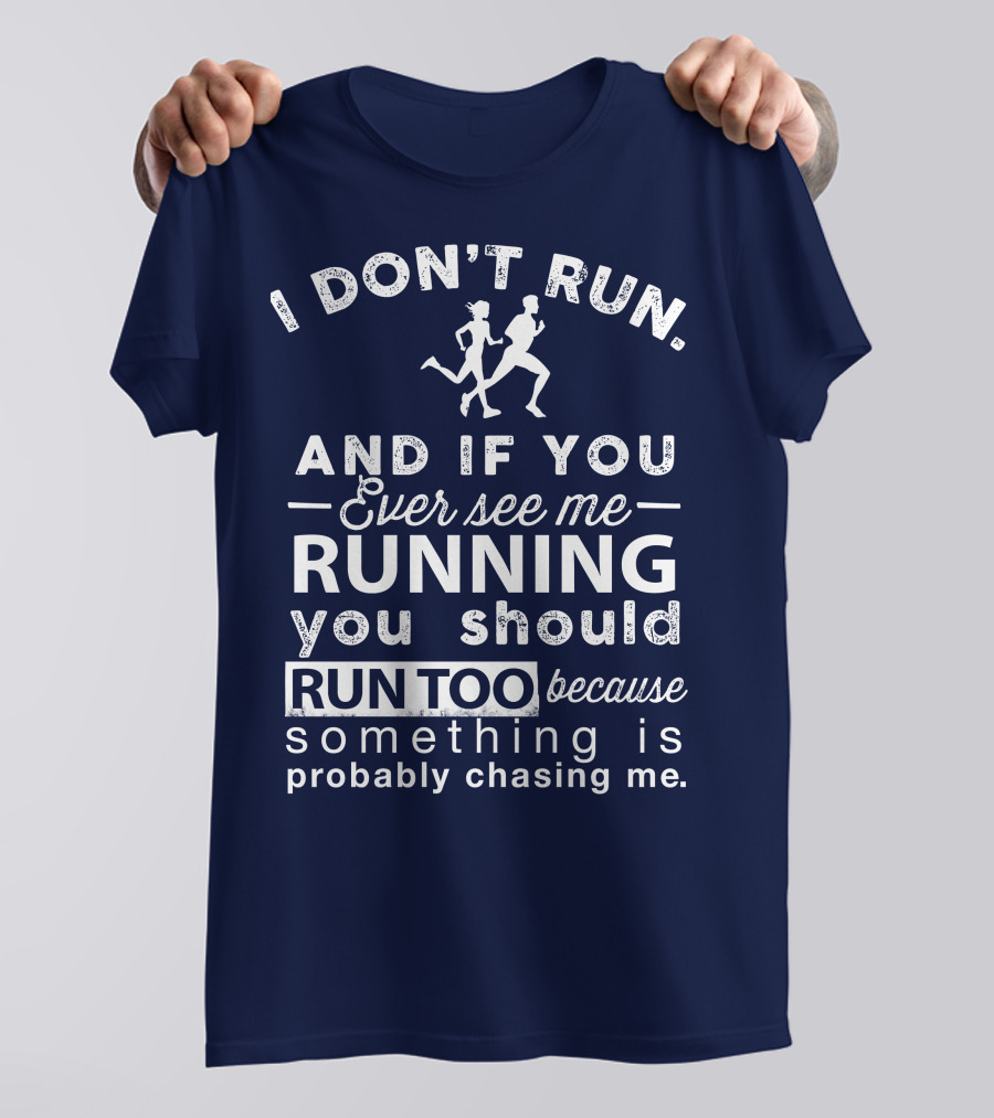 I Don't Run And If You Ever See Me Running You Should Run Too Because Something Is Probably Chasing Me T-Shirt