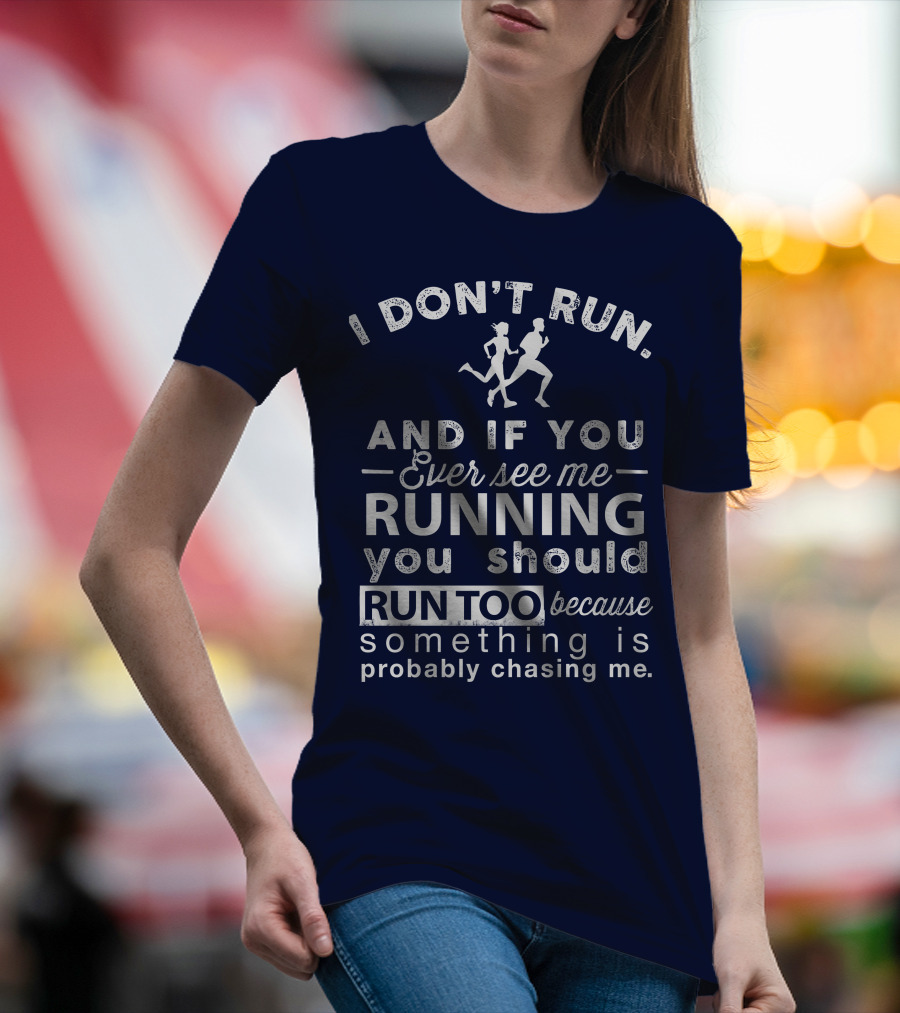 I Don't Run And If You Ever See Me Running You Should Run Too Because Something Is Probably Chasing Me T-Shirt