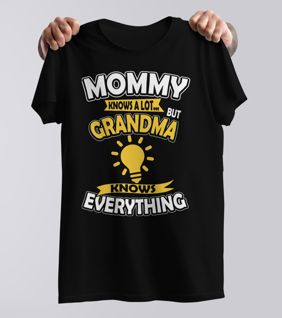 MOMMY KNOWS A LOT BUT GRANDMA KNOWS EVERYTHING T-Shirt
