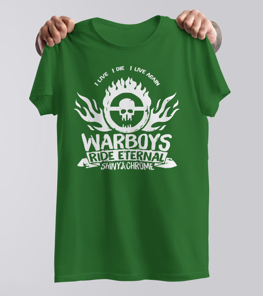 Warboys Ride Eternal I Live I Die I Live Again Shiny And Chrome T-Shirt
