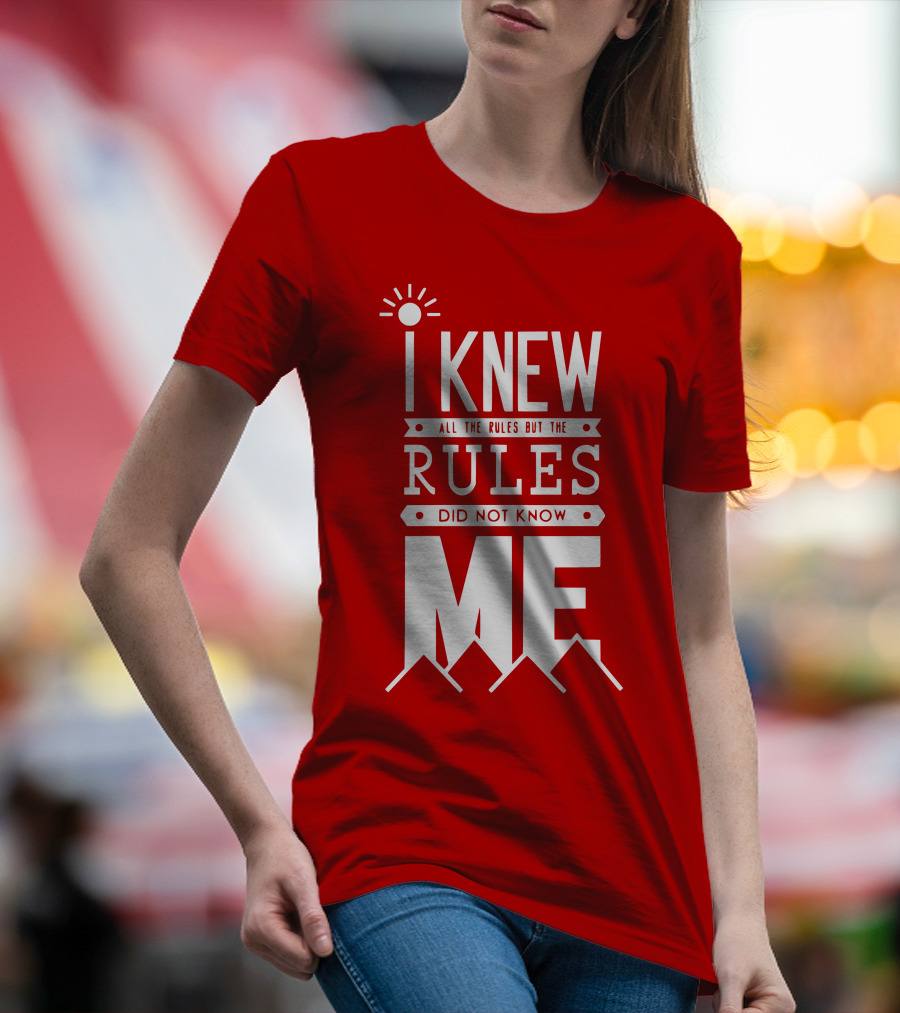 I Knew All The Rules But The Rules Did Not Know Me T-Shirt