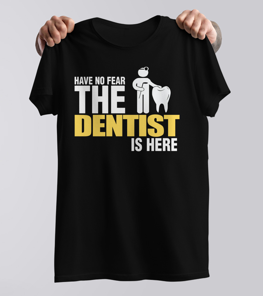 HAVE NO FEAR THE DENTIST IS HERE TOOTH CARE T-Shirt