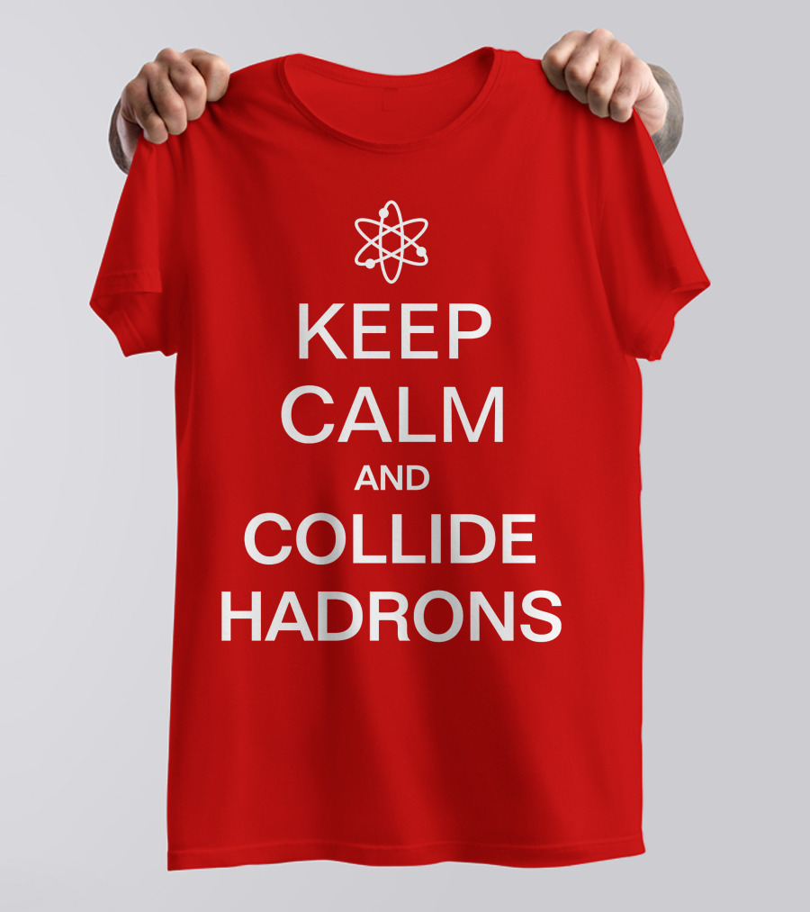 Keep Calm And Collide Hadrons Atom Science T-Shirt