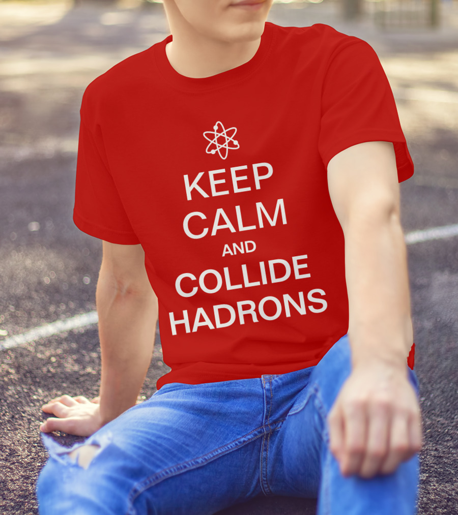 Keep Calm And Collide Hadrons Atom Science T-Shirt