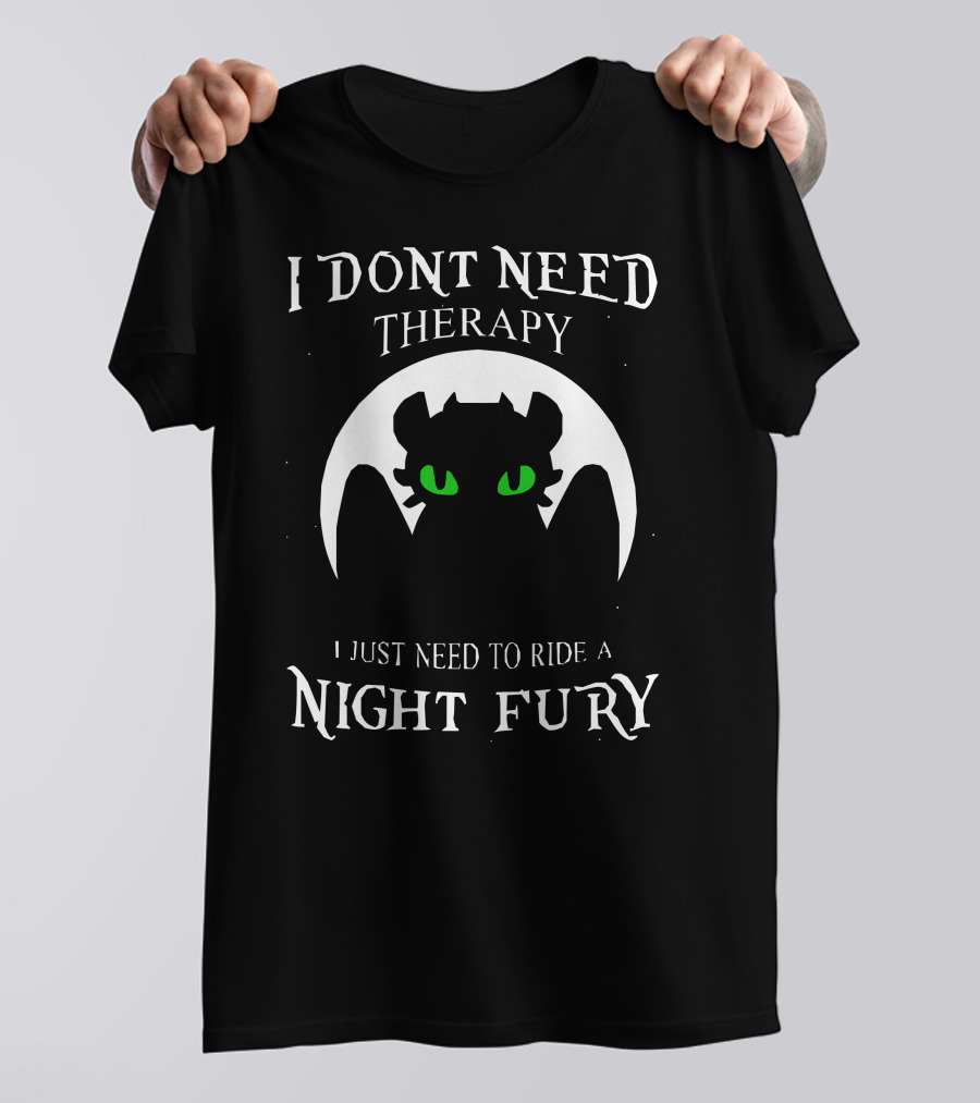 I Don't Need Therapy I Just Need To Ride A Night Fury T-Shirt