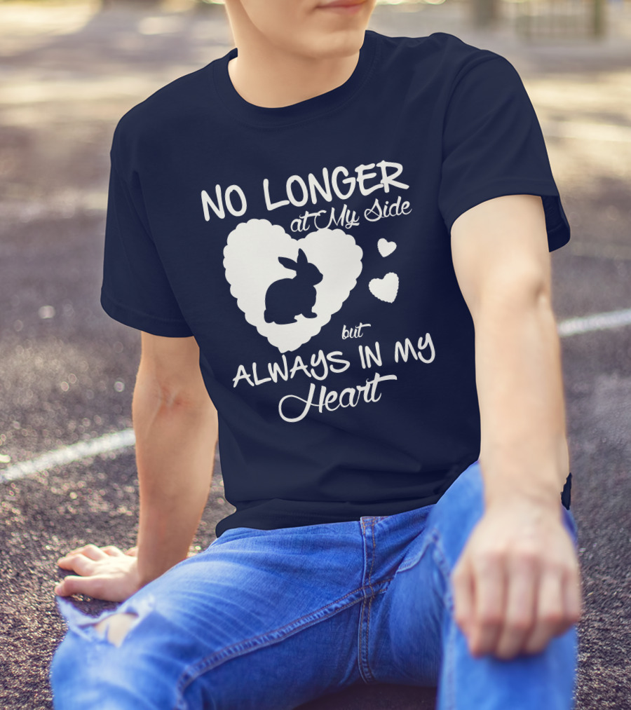 No Longer At My Side But Always In My Heart Rabbit Lover T-Shirt