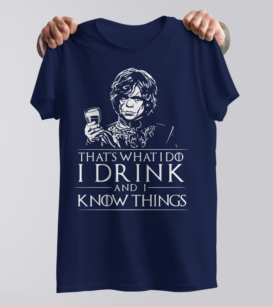 That's What I Do I Drink And I Know Things Game Of Thrones T-Shirt