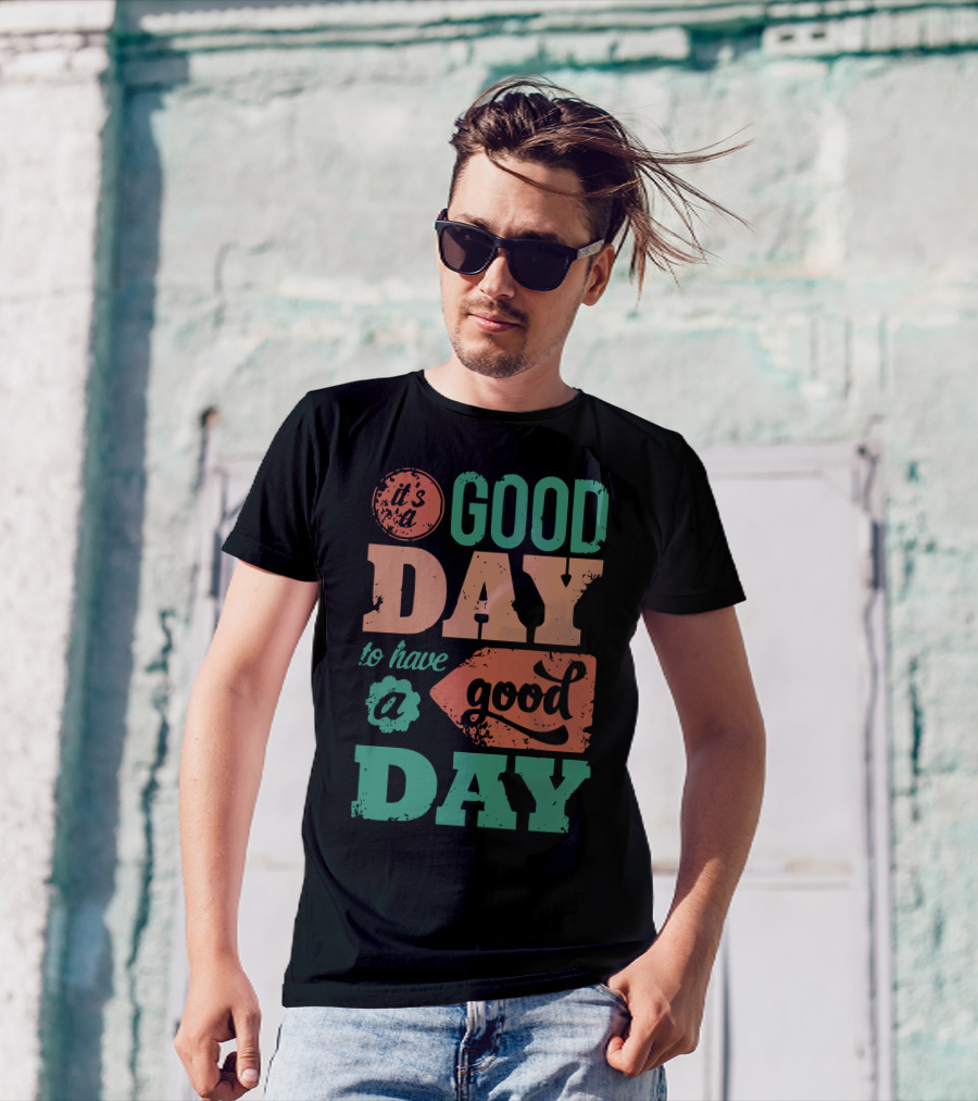 It's A Good Day To Have A Good Day T-Shirt