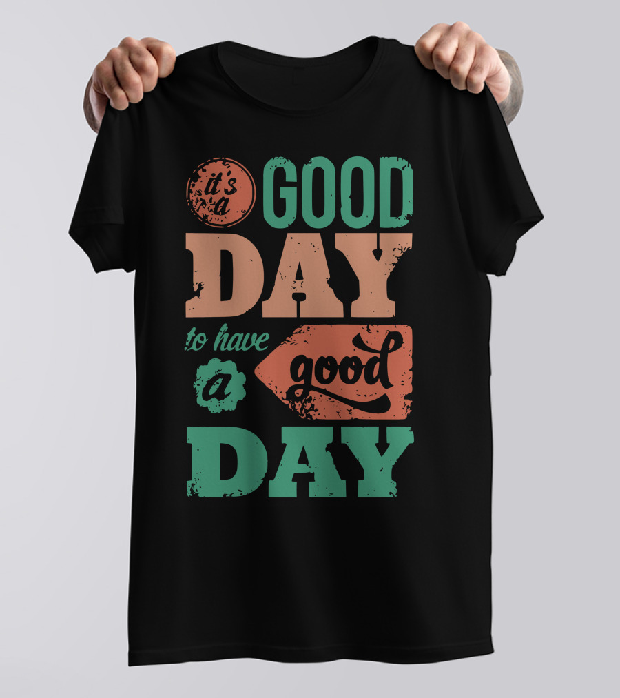 It's A Good Day To Have A Good Day T-Shirt