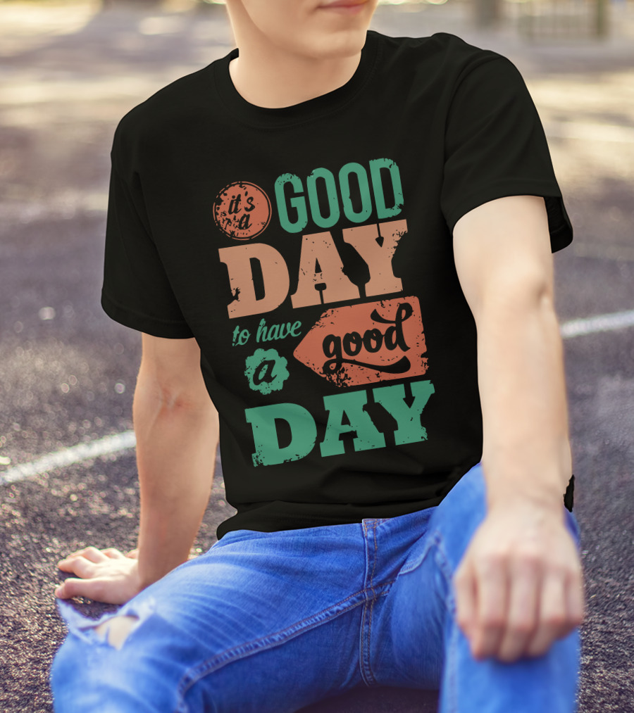 It's A Good Day To Have A Good Day T-Shirt