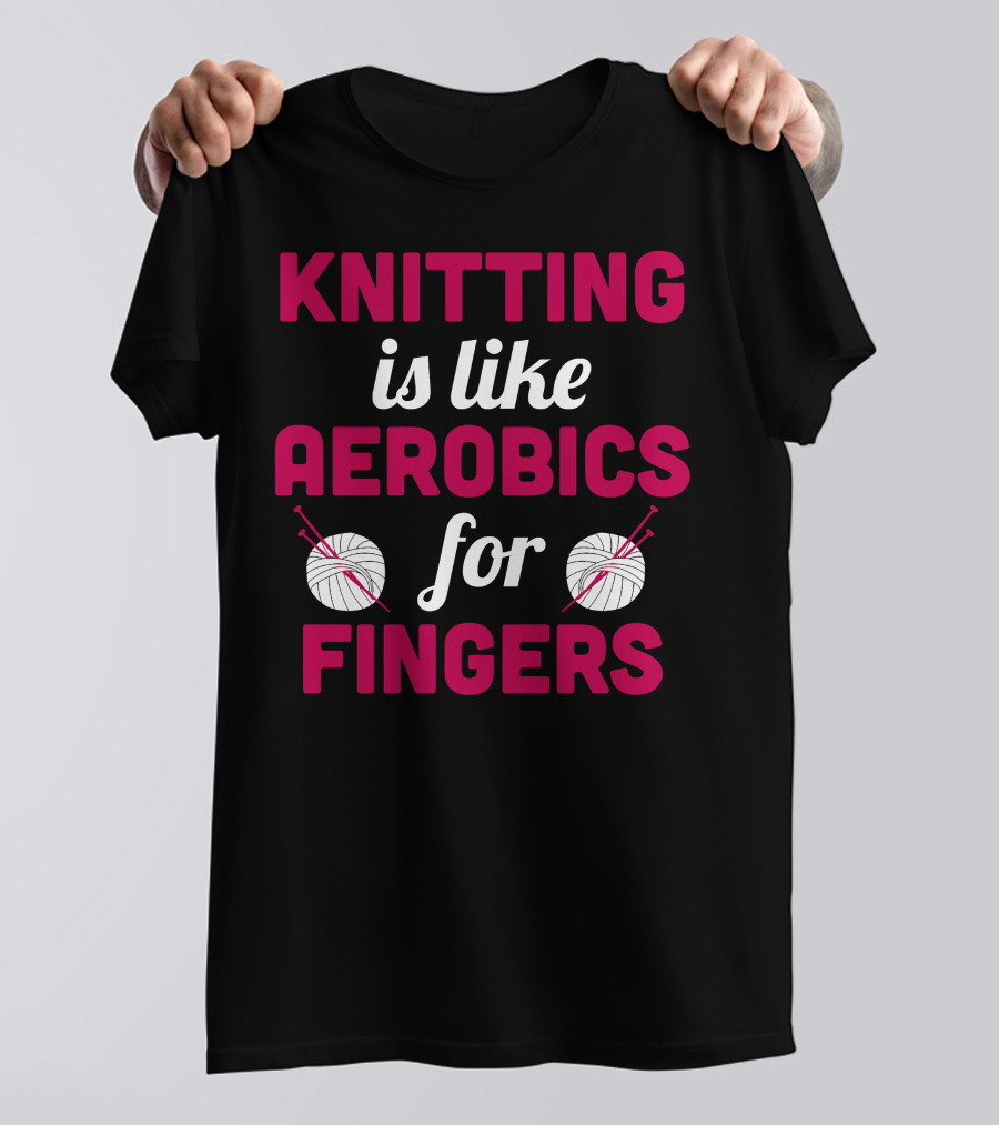 Knitting Is Like Aerobics For Fingers With Yarn And Needles T-Shirt