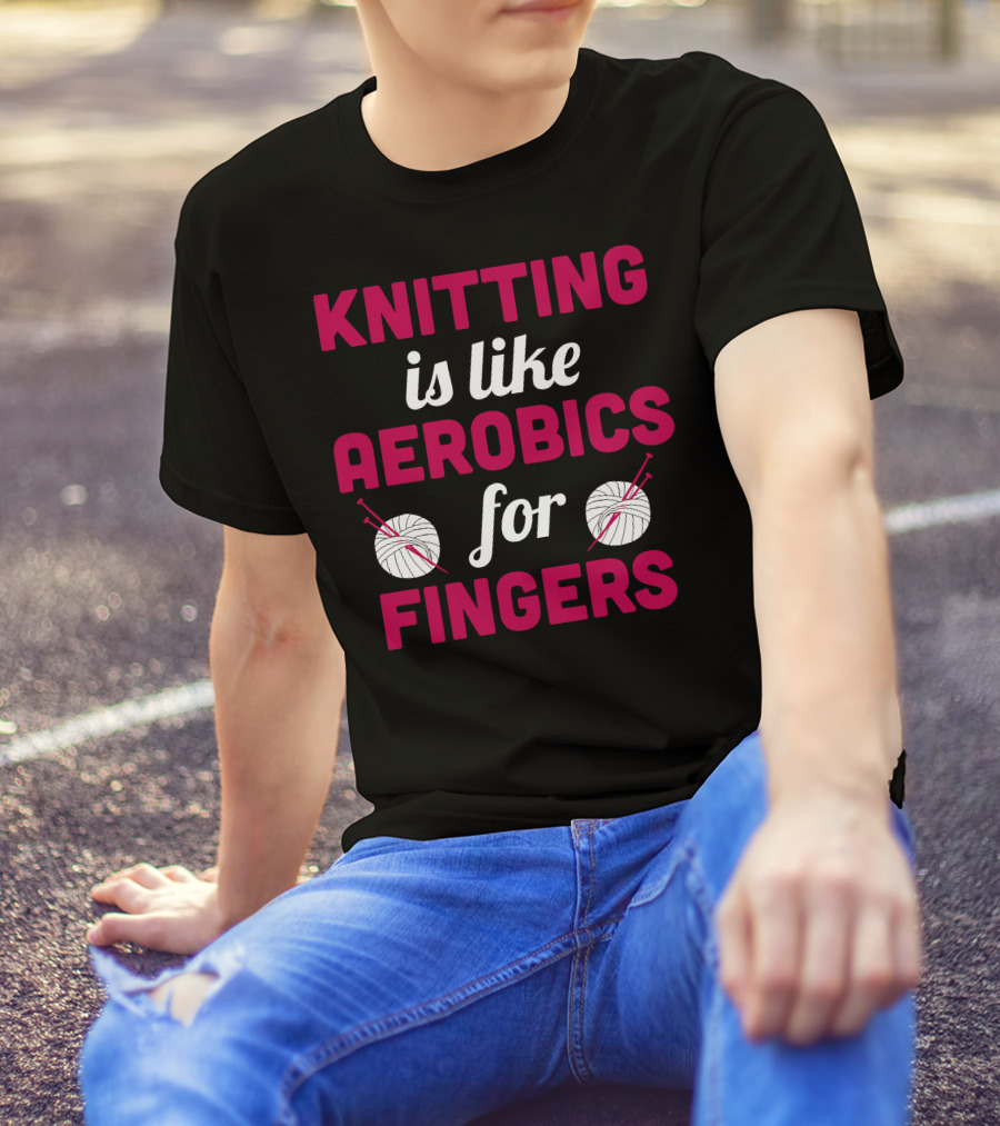Knitting Is Like Aerobics For Fingers With Yarn And Needles T-Shirt