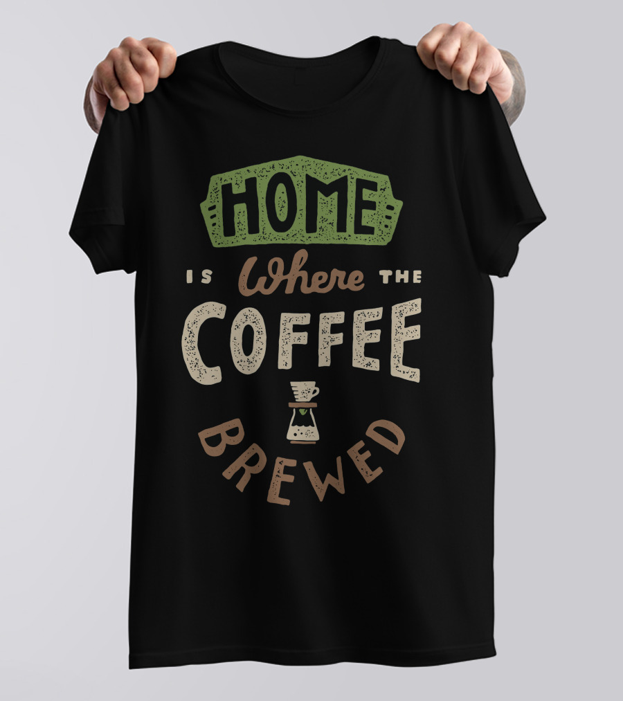 HOME IS WHERE THE COFFEE IS BREWED T-Shirt