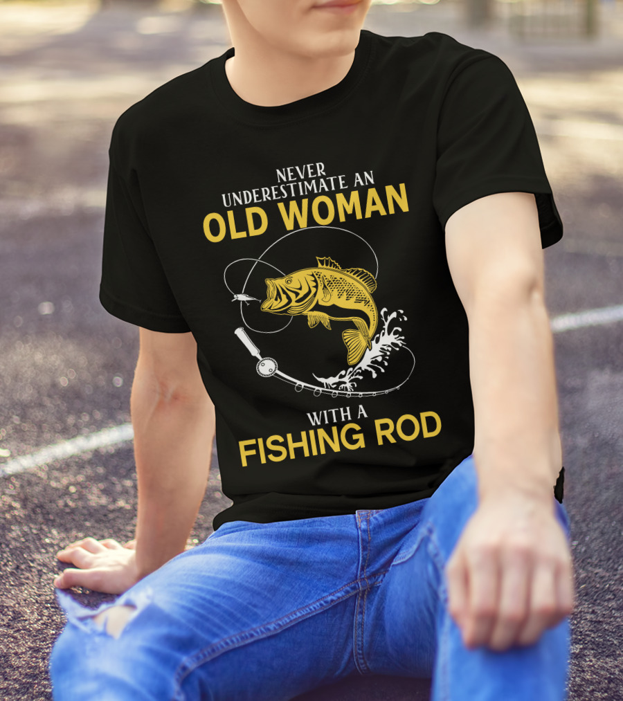 NEVER UNDERESTIMATE AN OLD WOMAN WITH A FISHING ROD AND A BIG CATCH T-Shirt