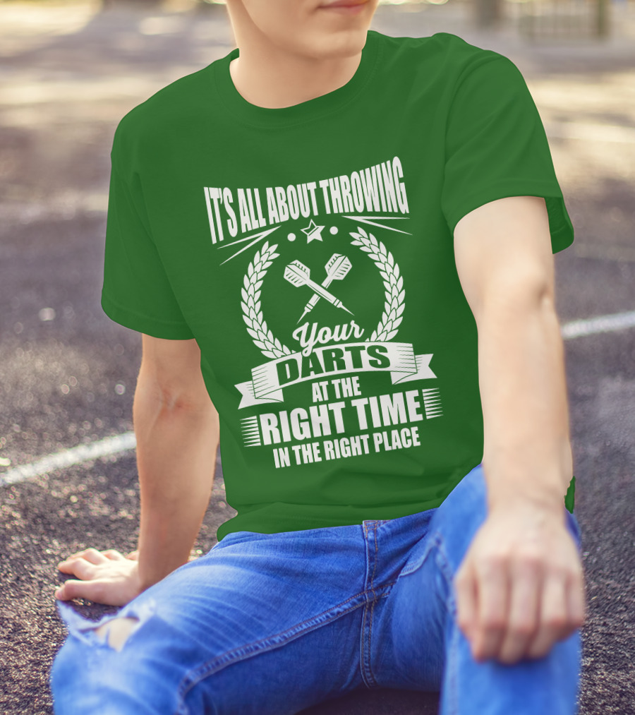 It's All About Throwing Your Darts At The Right Time In The Right Place T-Shirt