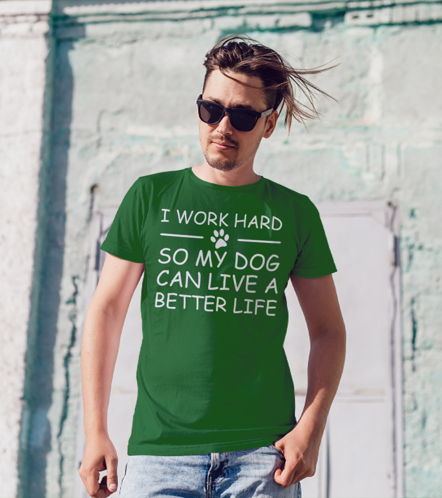 I Work Hard So My Dog Can Live A Better Life Paw Print Green Background T-Shirt