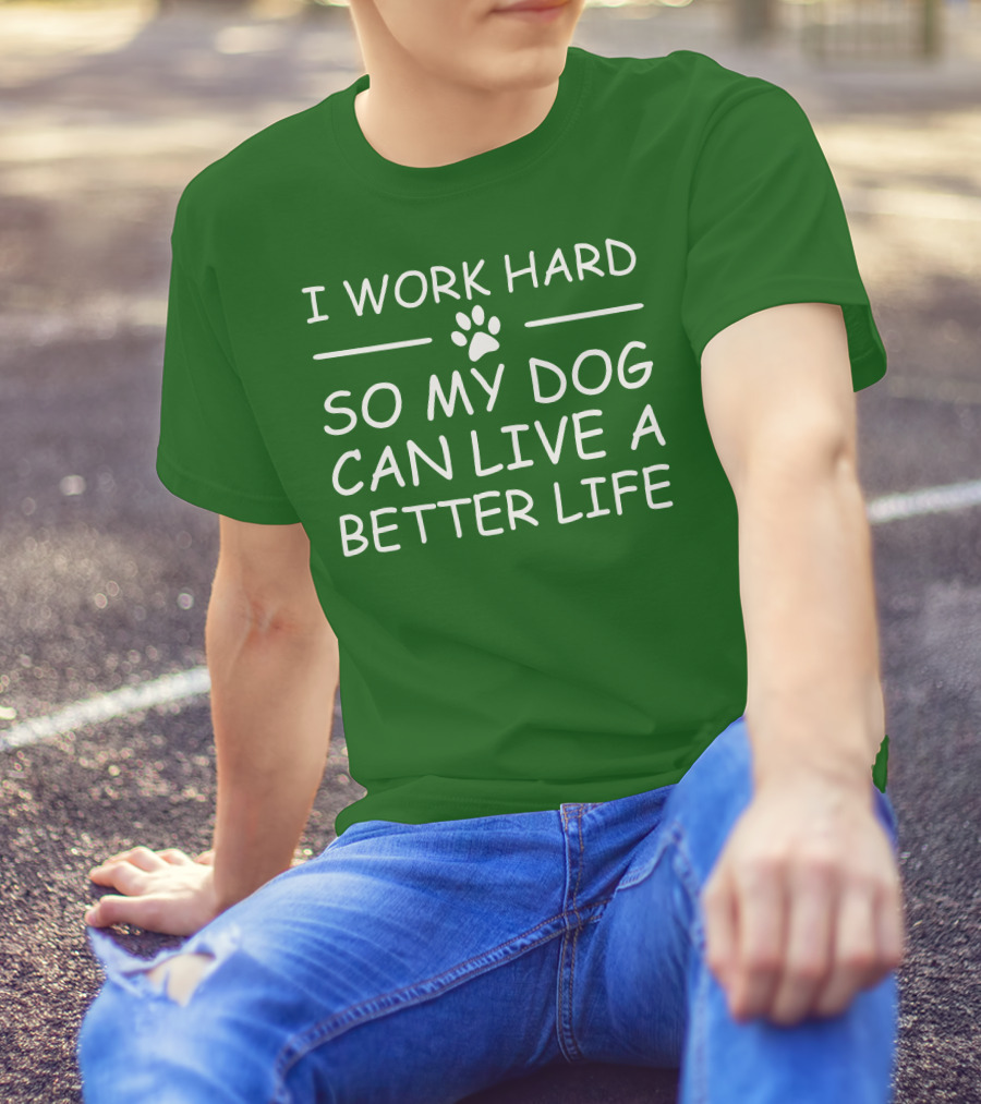 I Work Hard So My Dog Can Live A Better Life Paw Print Green Background T-Shirt