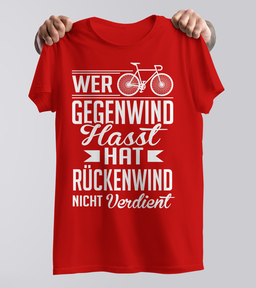 Wer Gegenwind Hasst Hat Rückenwind Nicht Verdient Fahrrad T-Shirt