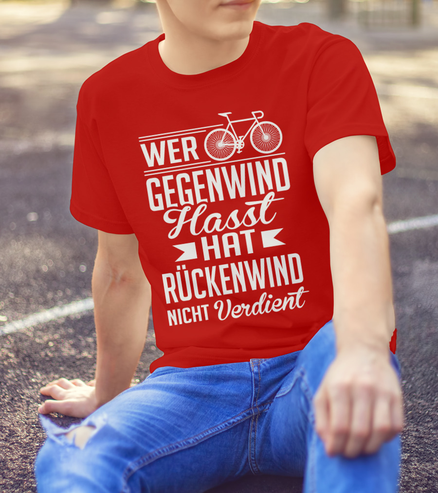 Wer Gegenwind Hasst Hat Rückenwind Nicht Verdient Fahrrad T-Shirt