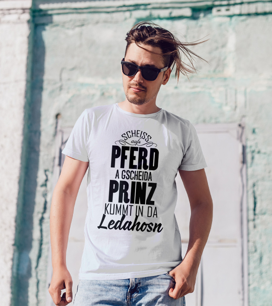 Scheiß Aufs Pferd A Gscheida Prinz Kumt In Da Ledahosn T-Shirt