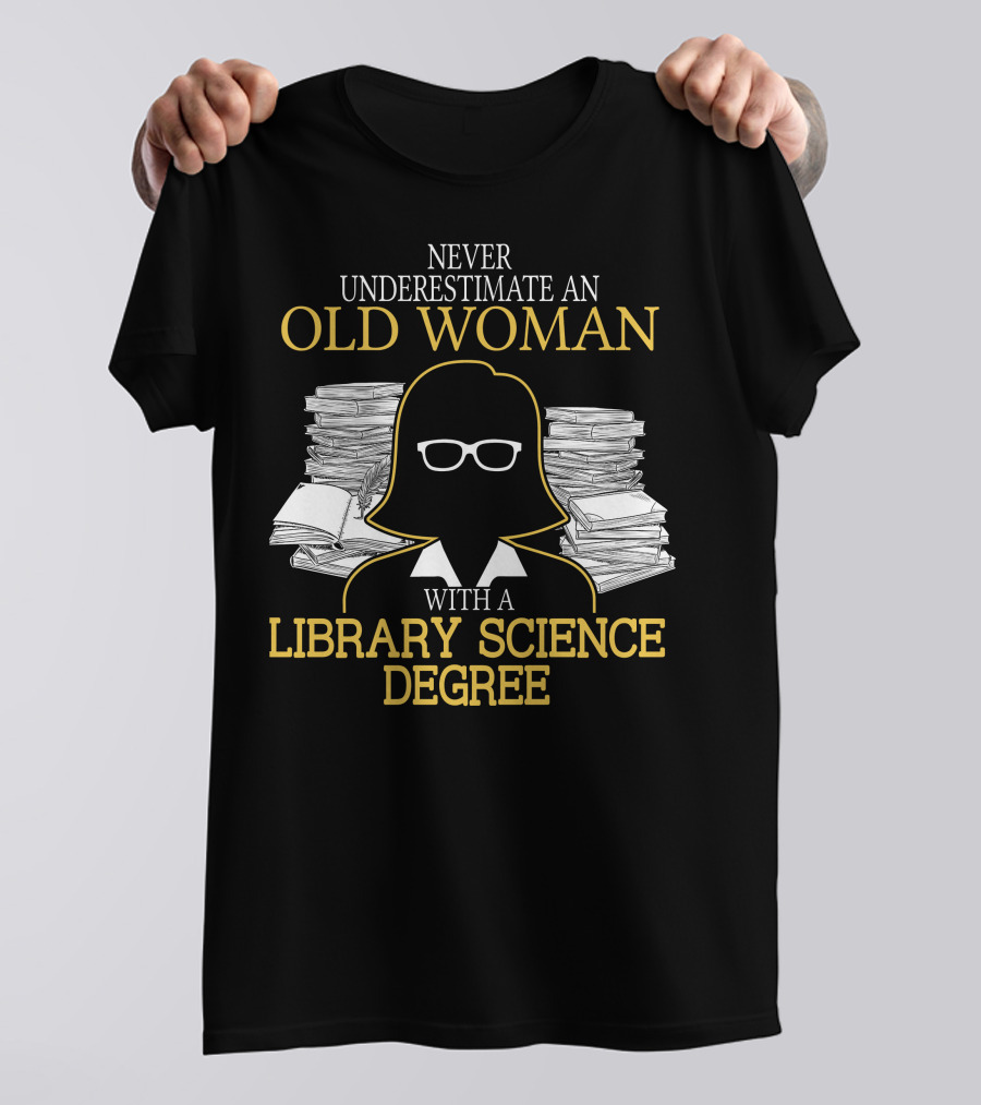 Never Underestimate An Old Woman With A Library Science Degree Books Stacks Glasses T-Shirt