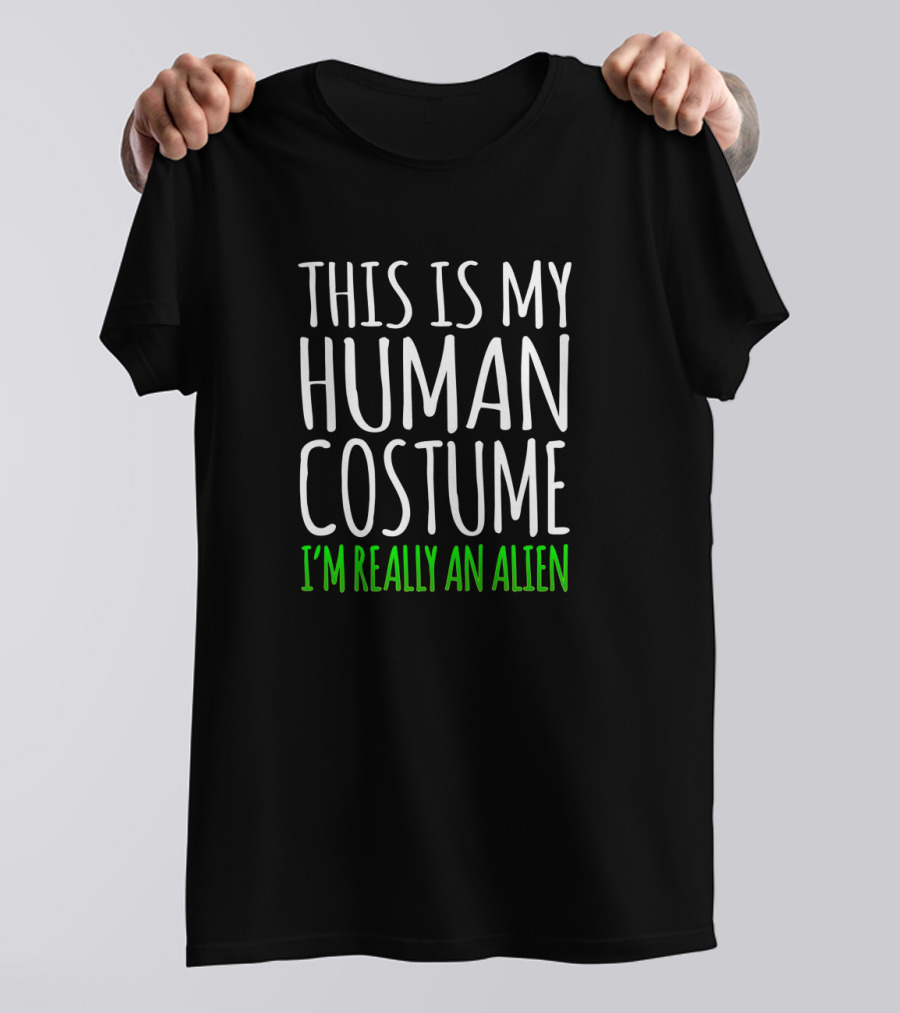 This Is My Human Costume I'm Really An Alien Halloween Humor T-Shirt