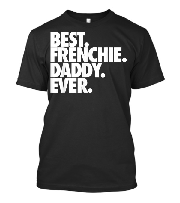 Best Frenchie Daddy Ever T-Shirt