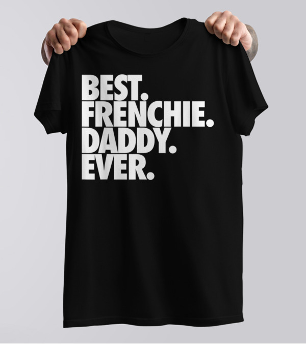 Best Frenchie Daddy Ever T-Shirt