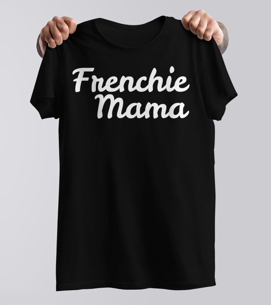 Frenchie Mama For Dog Moms T-Shirt