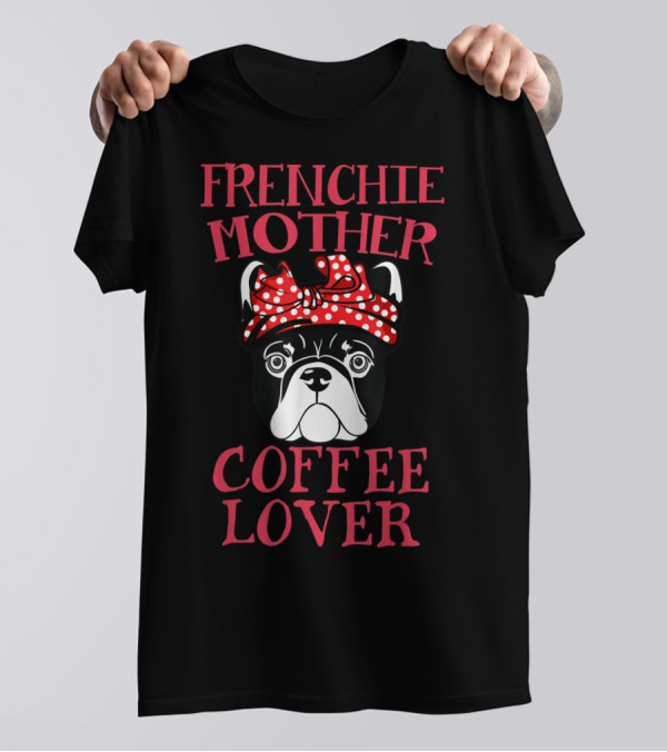 Frenchie Mother Coffee Lover French Bulldog T-Shirt
