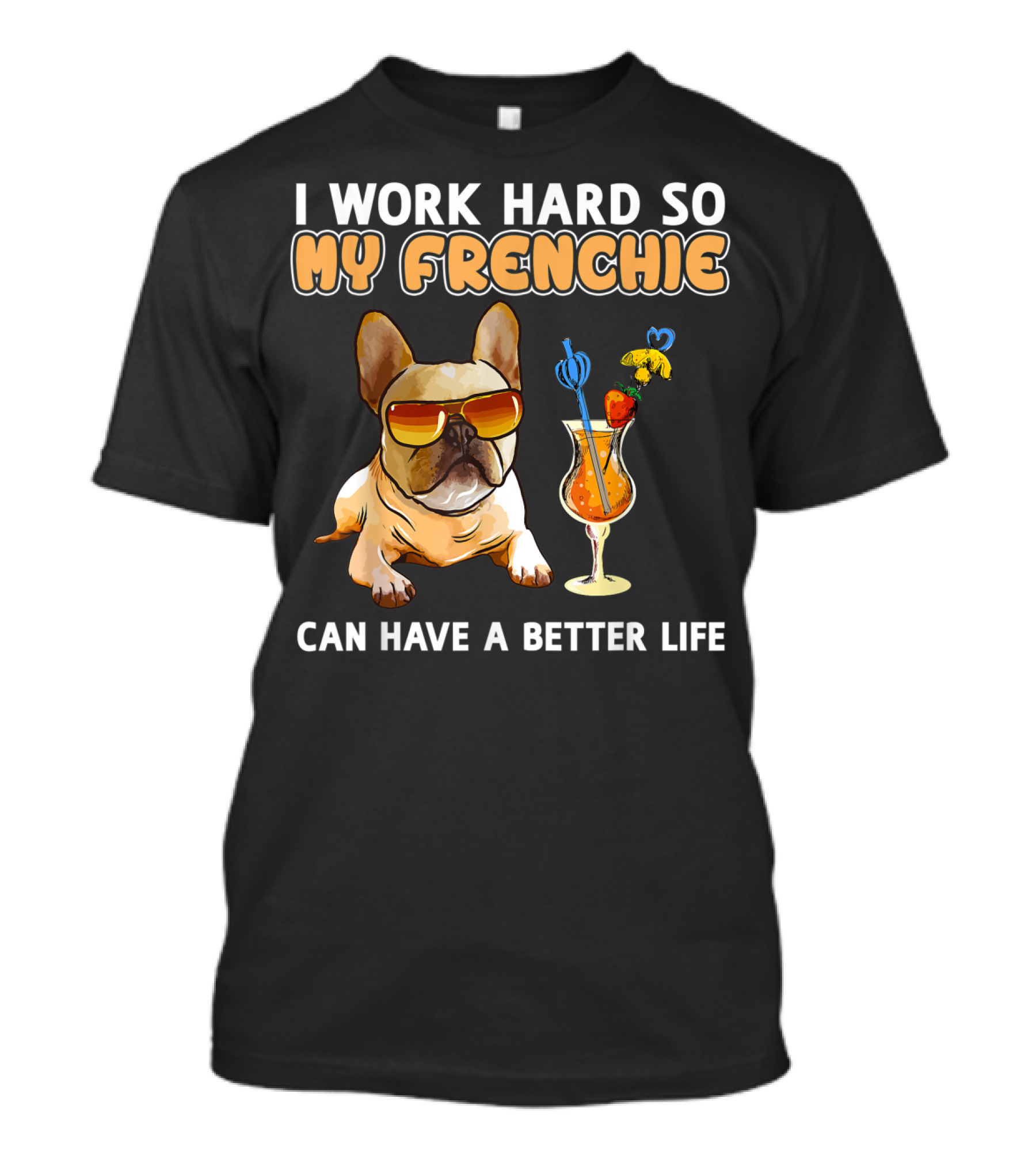 I Work Hard So My Frenchie Can Have A Better Life Funny French Bulldog Lover T-Shirt