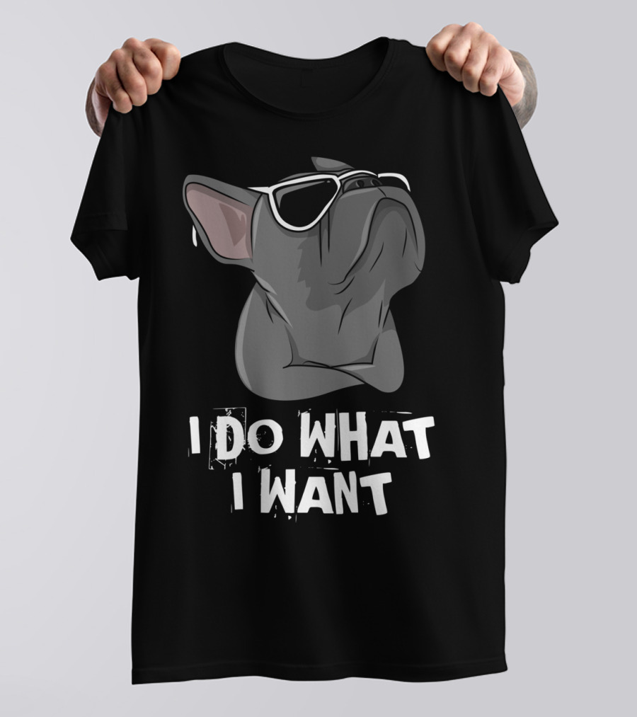 I Do What I Want Frenchie French Bulldog With Sunglasses T-Shirt