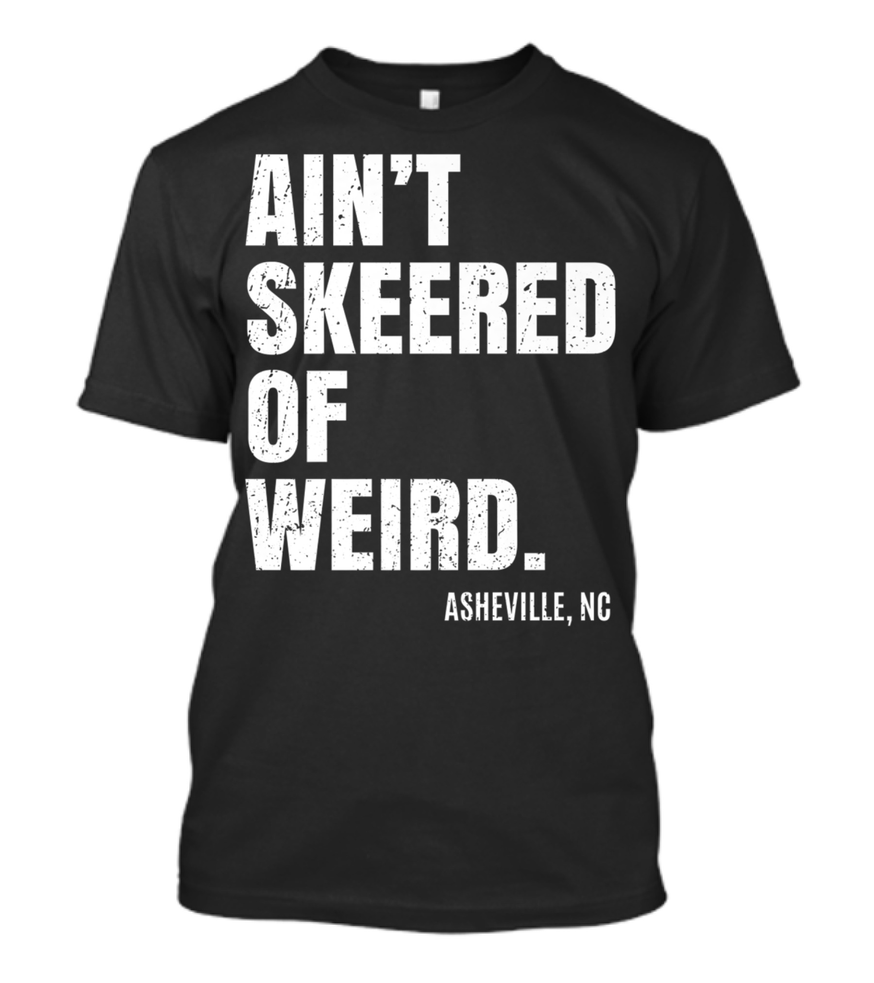 AIN'T SKEERED OF WEIRD ASHEVILLE NC T-Shirt