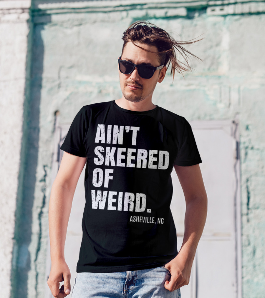 AIN'T SKEERED OF WEIRD ASHEVILLE NC T-Shirt