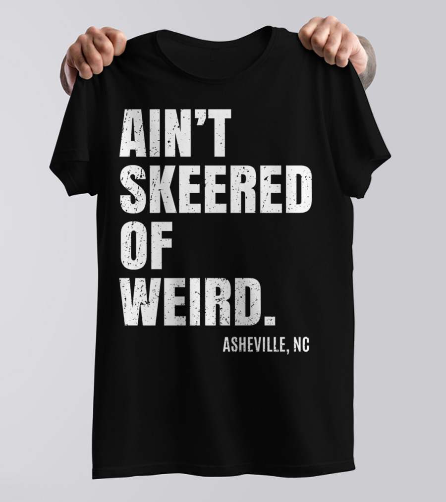 AIN'T SKEERED OF WEIRD ASHEVILLE NC T-Shirt
