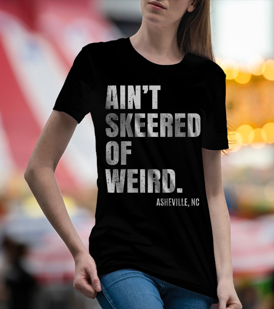 AIN'T SKEERED OF WEIRD ASHEVILLE NC T-Shirt