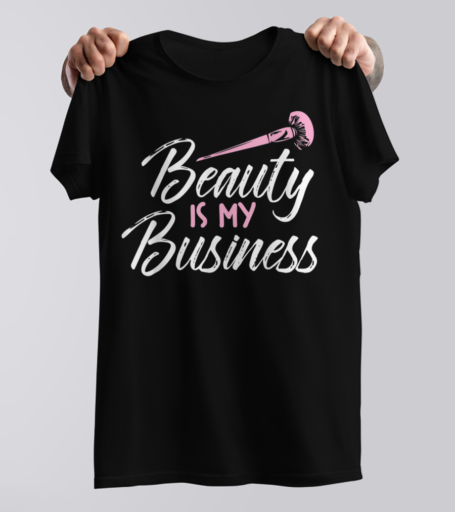 Beauty Is My Business Beautician Makeup Brush T-Shirt