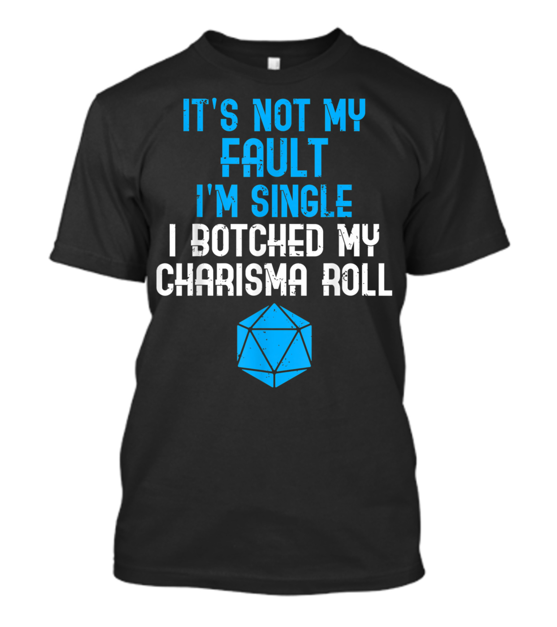 It's Not My Fault I'm Single I Botched My Charisma Roll Tabletop RPG T-Shirt
