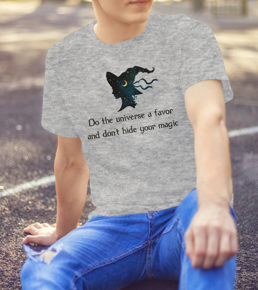 Do The Universe A Favor And Don't Hide Your Magic T-Shirt