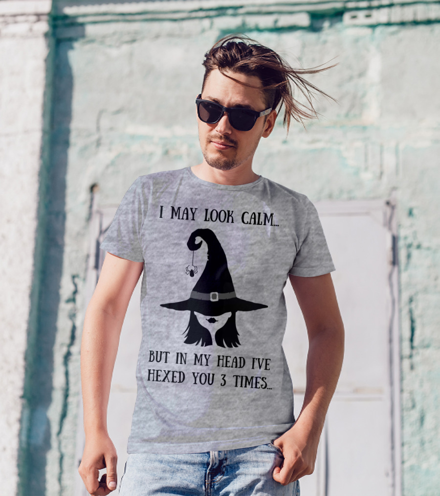 I May Look Calm But In My Head I've Hexed You 3 Times Witch Hat And Spider T-Shirt