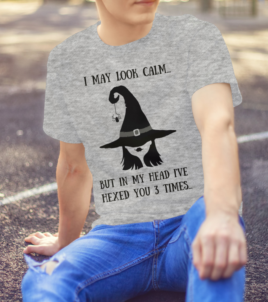 I May Look Calm But In My Head I've Hexed You 3 Times Witch Hat And Spider T-Shirt